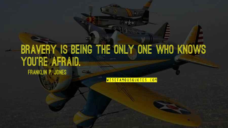 Jussi Quotes By Franklin P. Jones: Bravery is being the only one who knows