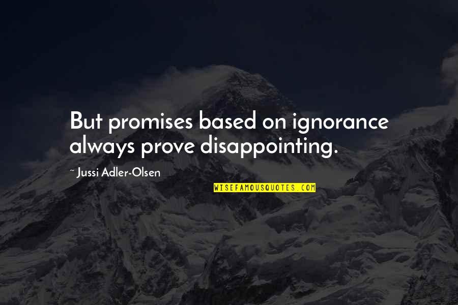 Jussi Quotes By Jussi Adler-Olsen: But promises based on ignorance always prove disappointing.