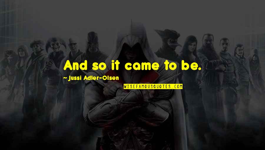 Jussi Quotes By Jussi Adler-Olsen: And so it came to be.