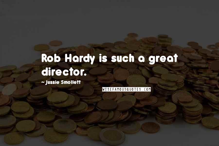 Jussie Smollett quotes: Rob Hardy is such a great director.