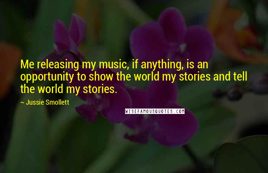 Jussie Smollett quotes: Me releasing my music, if anything, is an opportunity to show the world my stories and tell the world my stories.