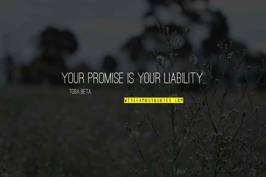 Jussieu Math Quotes By Toba Beta: Your promise is your liability.