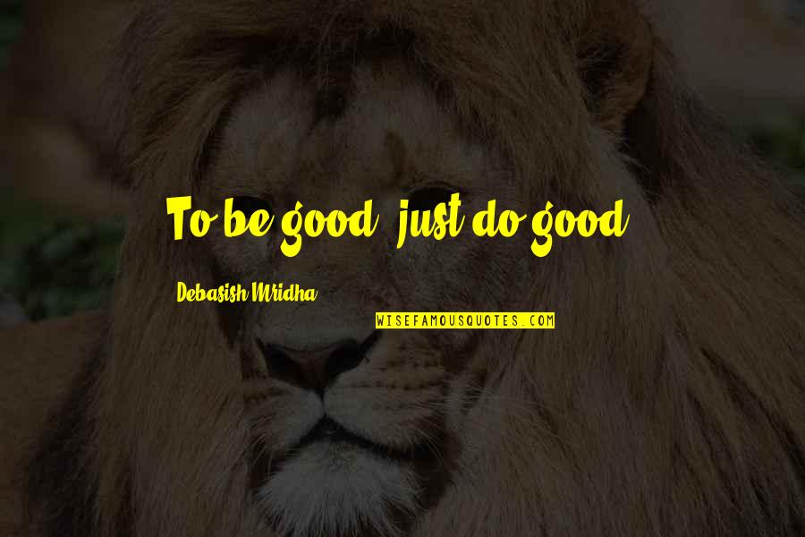 Jussieu Metro Quotes By Debasish Mridha: To be good, just do good.