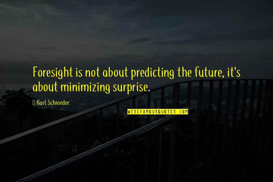 Jussonic Quotes By Karl Schroeder: Foresight is not about predicting the future, it's