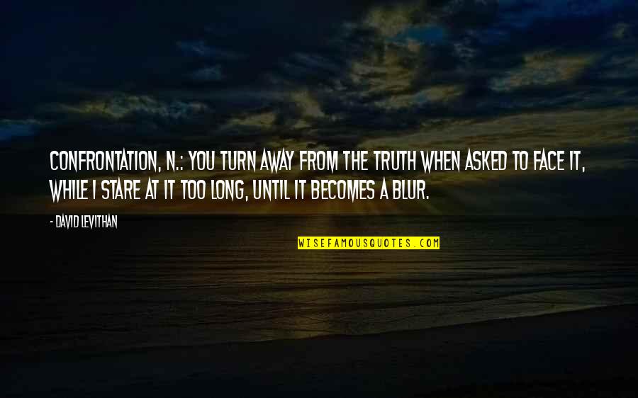 Just A Blur Quotes By David Levithan: Confrontation, n.: You turn away from the truth