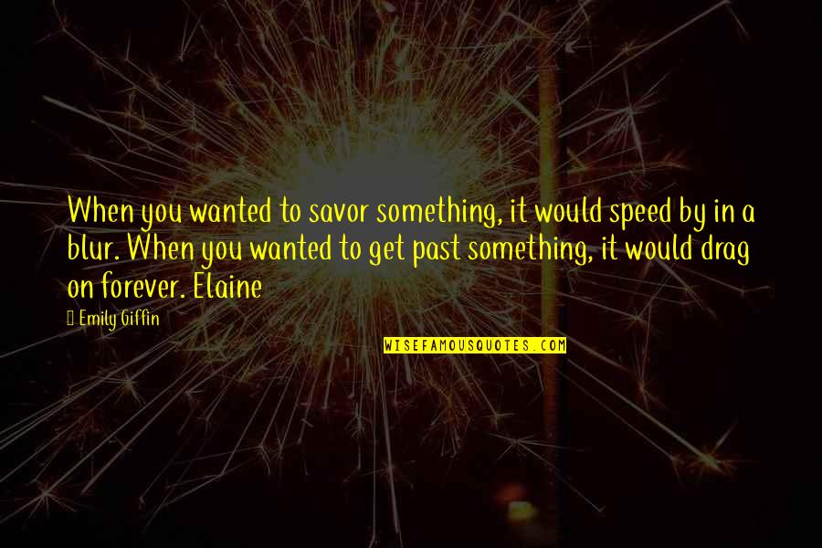 Just A Blur Quotes By Emily Giffin: When you wanted to savor something, it would