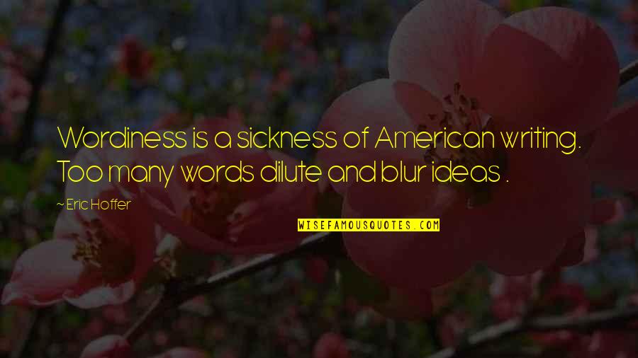 Just A Blur Quotes By Eric Hoffer: Wordiness is a sickness of American writing. Too