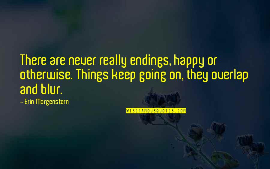 Just A Blur Quotes By Erin Morgenstern: There are never really endings, happy or otherwise.