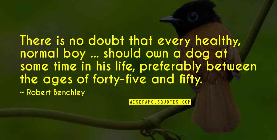 Just A Boy And His Dog Quotes By Robert Benchley: There is no doubt that every healthy, normal