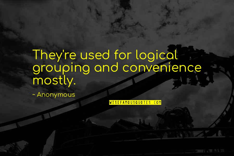 Just A Convenience Quotes By Anonymous: They're used for logical grouping and convenience mostly.