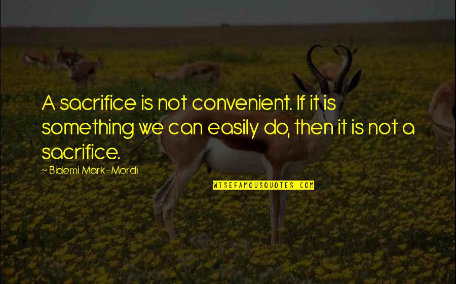 Just A Convenience Quotes By Bidemi Mark-Mordi: A sacrifice is not convenient. If it is
