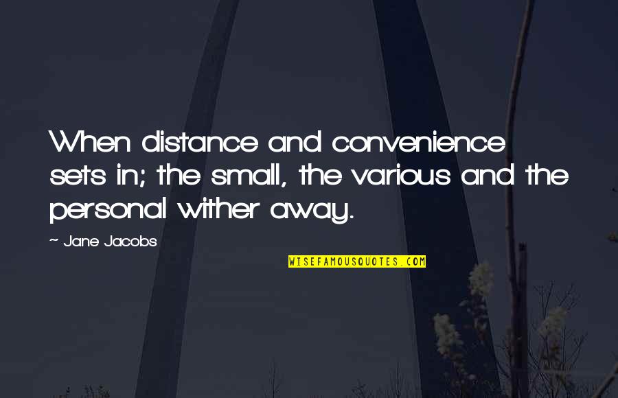 Just A Convenience Quotes By Jane Jacobs: When distance and convenience sets in; the small,