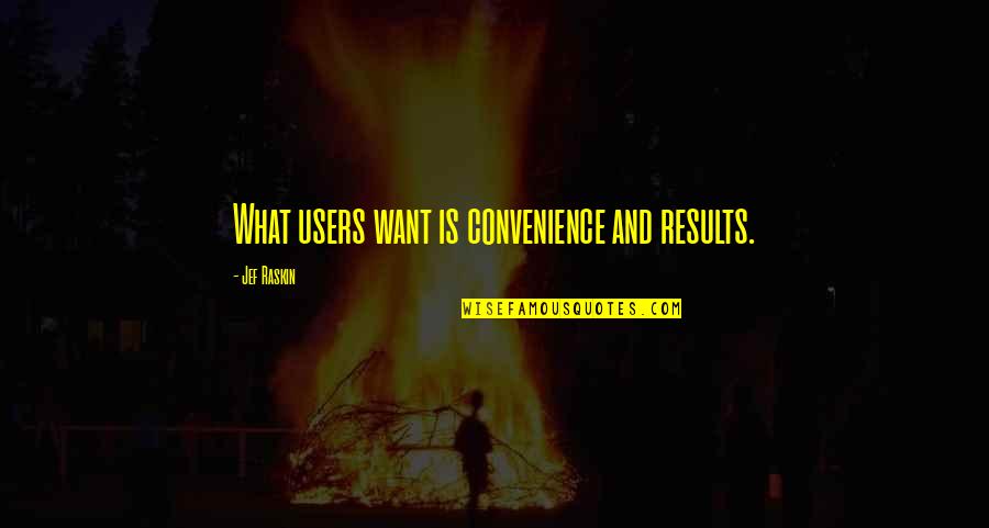 Just A Convenience Quotes By Jef Raskin: What users want is convenience and results. Just A Convenience Quotes By Jef Raskin: What users want is convenience and results.