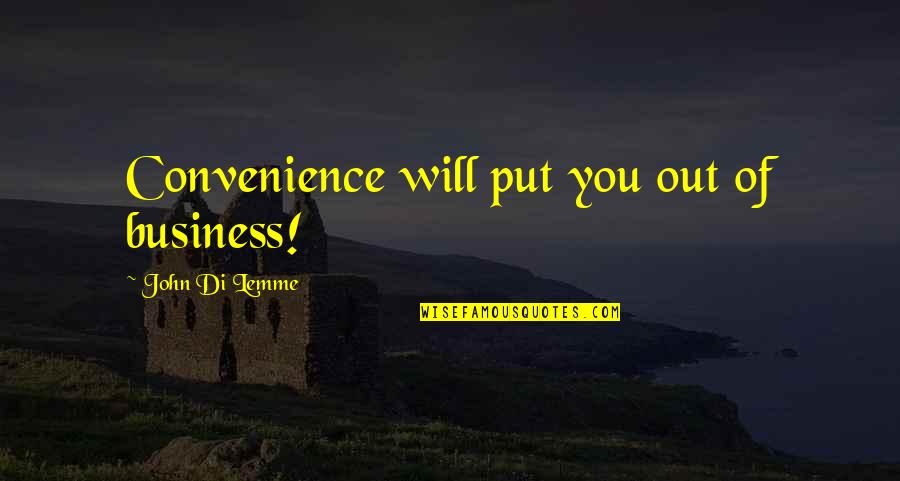 Just A Convenience Quotes By John Di Lemme: Convenience will put you out of business! Just A Convenience Quotes By John Di Lemme: Convenience will put you out of business!