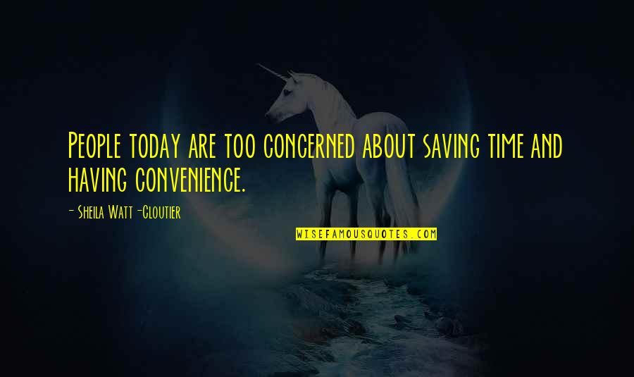 Just A Convenience Quotes By Sheila Watt-Cloutier: People today are too concerned about saving time Just A Convenience Quotes By Sheila Watt-Cloutier: People today are too concerned about saving time