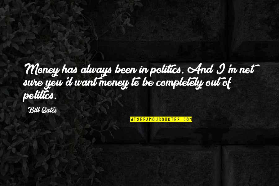 Just A Country Girl Quotes By Bill Gates: Money has always been in politics. And I'm
