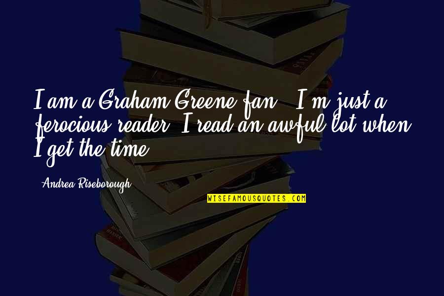 Just A Fan Quotes By Andrea Riseborough: I am a Graham Greene fan - I'm