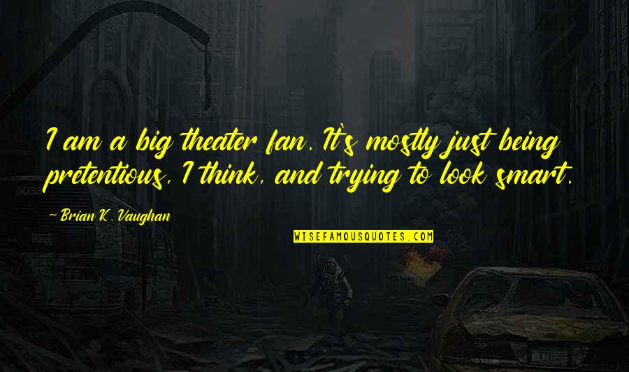 Just A Fan Quotes By Brian K. Vaughan: I am a big theater fan. It's mostly