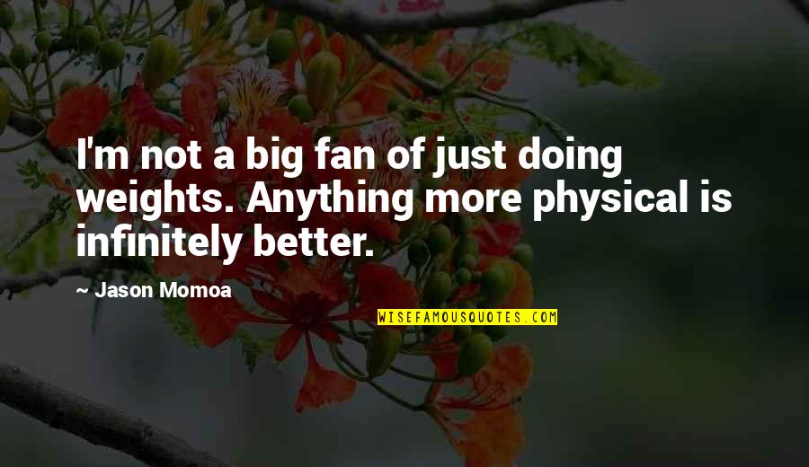Just A Fan Quotes By Jason Momoa: I'm not a big fan of just doing