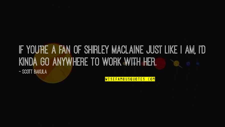 Just A Fan Quotes By Scott Bakula: If you're a fan of Shirley MacLaine just