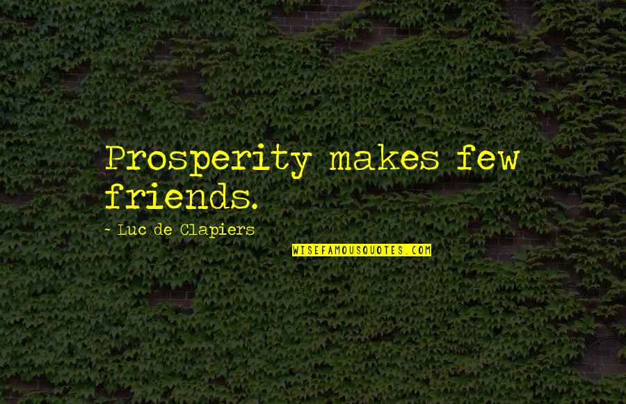 Just A Few Friends Quotes By Luc De Clapiers: Prosperity makes few friends. Just A Few Friends Quotes By Luc De Clapiers: Prosperity makes few friends.
