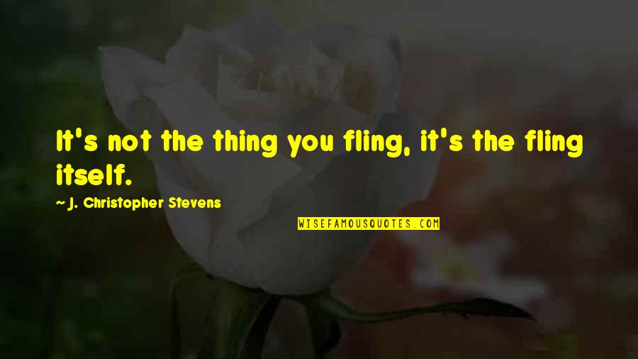 Just A Fling Quotes By J. Christopher Stevens: It's not the thing you fling, it's the