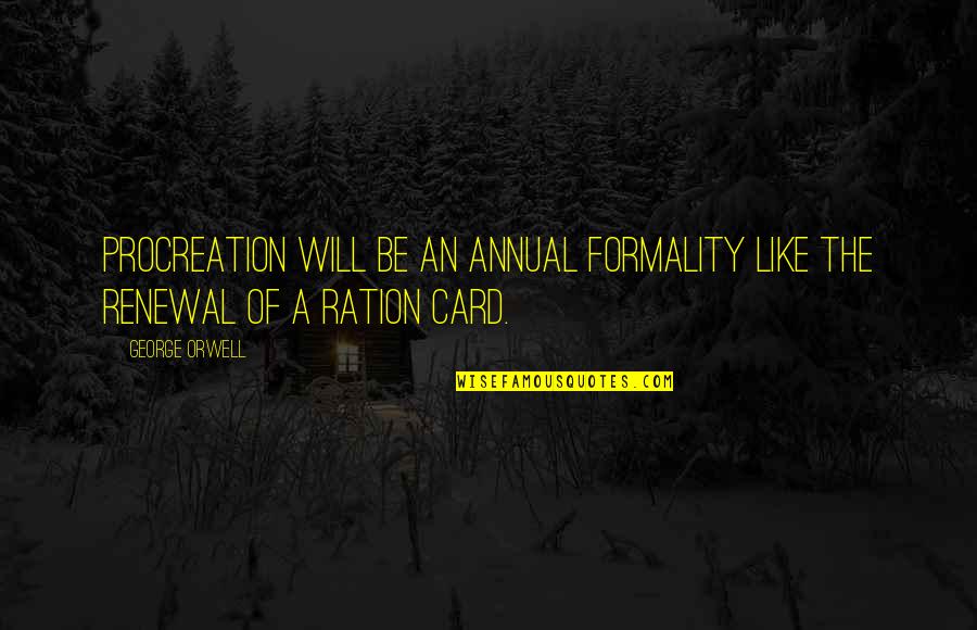 Just A Formality Quotes By George Orwell: Procreation will be an annual formality like the