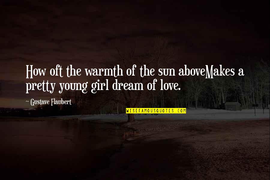 Just A Girl With A Dream Quotes By Gustave Flaubert: How oft the warmth of the sun aboveMakes
