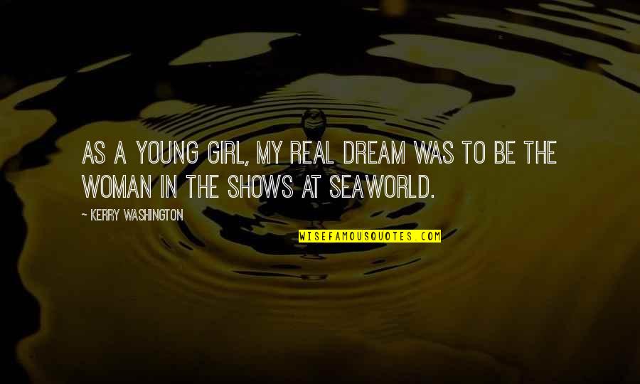 Just A Girl With A Dream Quotes By Kerry Washington: As a young girl, my real dream was
