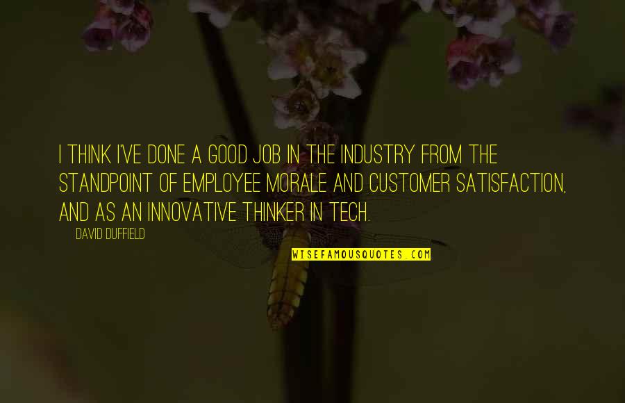 Just A Job Employee Quotes By David Duffield: I think I've done a good job in Just A Job Employee Quotes By David Duffield: I think I've done a good job in