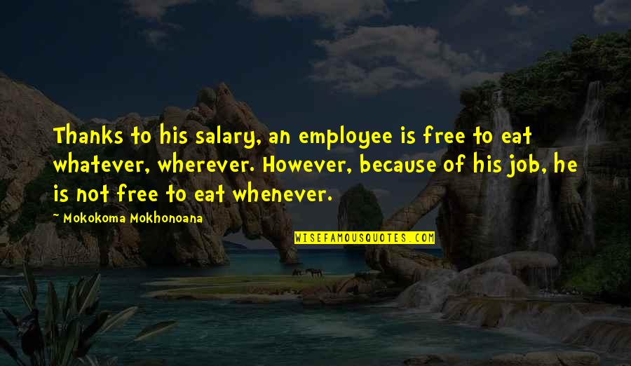 Just A Job Employee Quotes By Mokokoma Mokhonoana: Thanks to his salary, an employee is free Just A Job Employee Quotes By Mokokoma Mokhonoana: Thanks to his salary, an employee is free