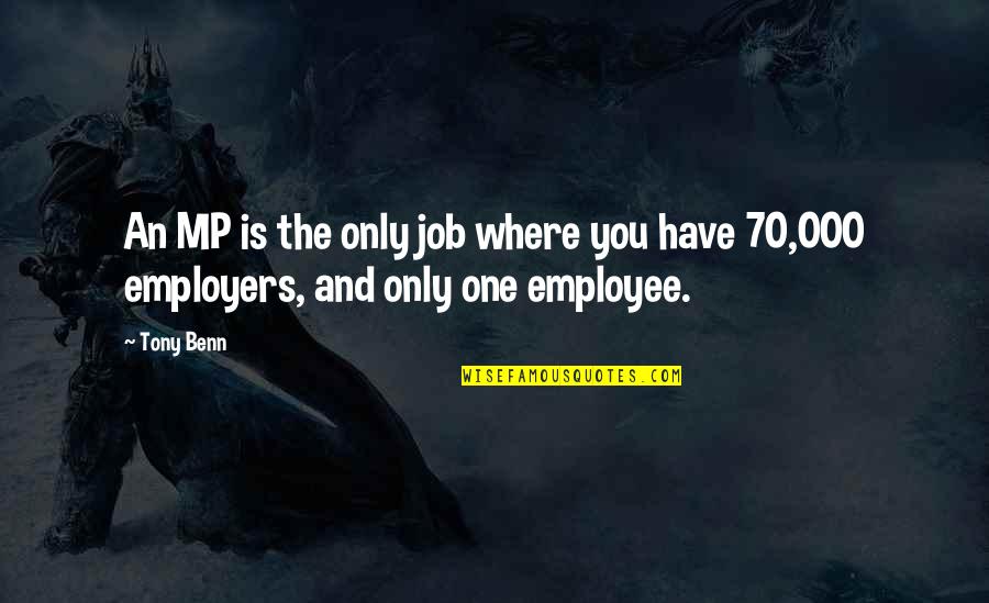 Just A Job Employee Quotes By Tony Benn: An MP is the only job where you