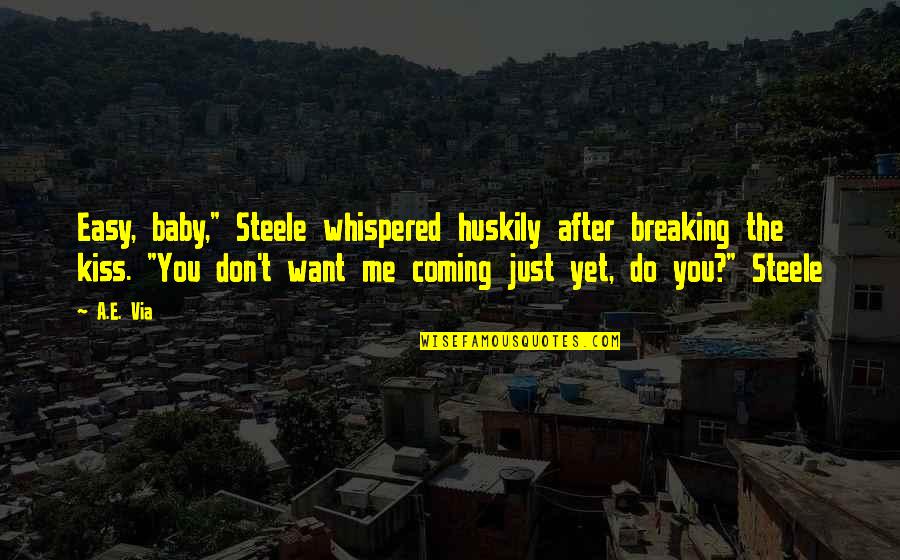 Just A Kiss Quotes By A.E. Via: Easy, baby," Steele whispered huskily after breaking the