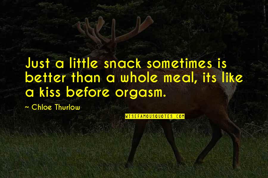 Just A Kiss Quotes By Chloe Thurlow: Just a little snack sometimes is better than