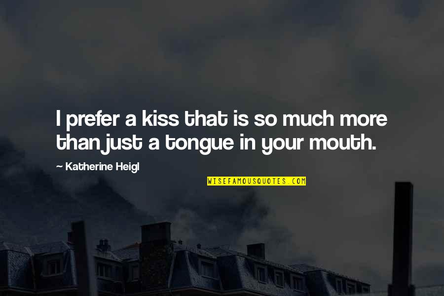 Just A Kiss Quotes By Katherine Heigl: I prefer a kiss that is so much