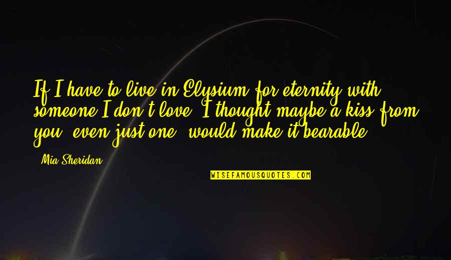 Just A Kiss Quotes By Mia Sheridan: If I have to live in Elysium for