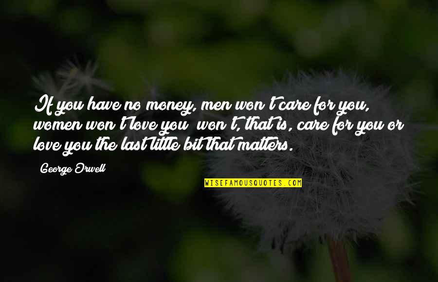 Just A Little Bit Of Love Quotes By George Orwell: If you have no money, men won't care