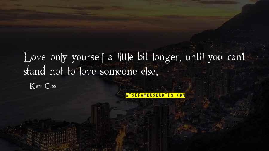 Just A Little Bit Of Love Quotes By Kiera Cass: Love only yourself a little bit longer, until