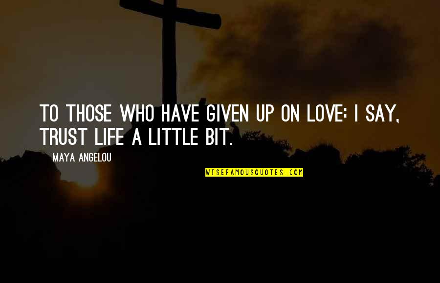 Just A Little Bit Of Love Quotes By Maya Angelou: To those who have given up on love: