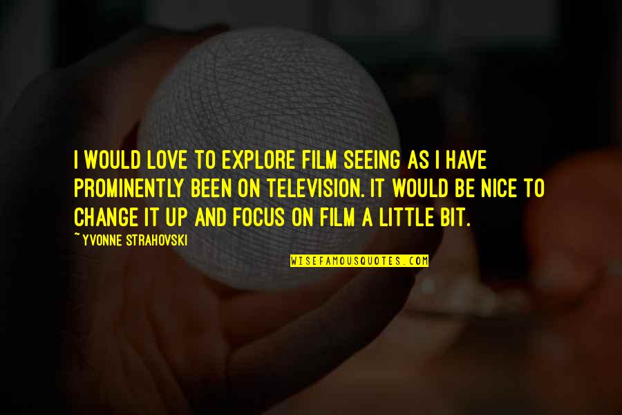 Just A Little Bit Of Love Quotes By Yvonne Strahovski: I would love to explore film seeing as