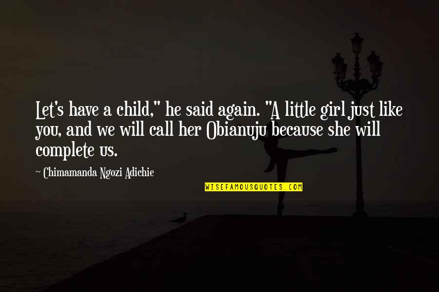 Just A Little Girl Quotes By Chimamanda Ngozi Adichie: Let's have a child," he said again. "A