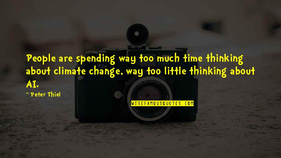 Just A Little More Time Quotes By Peter Thiel: People are spending way too much time thinking