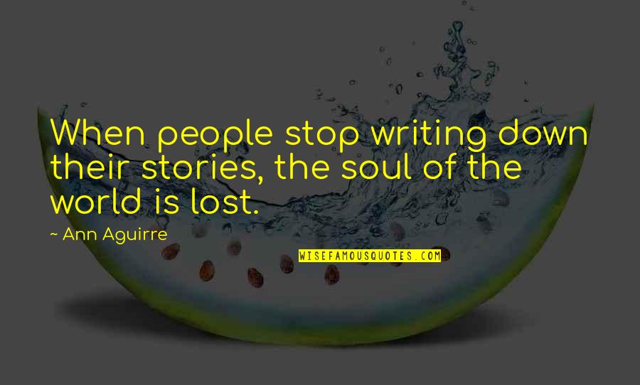 Just A Lost Soul Quotes By Ann Aguirre: When people stop writing down their stories, the