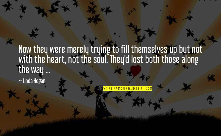 Just A Lost Soul Quotes By Linda Hogan: Now they were merely trying to fill themselves