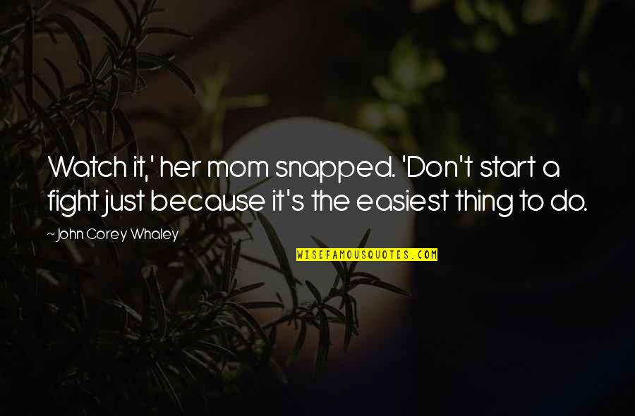 Just A Mom Quotes By John Corey Whaley: Watch it,' her mom snapped. 'Don't start a
