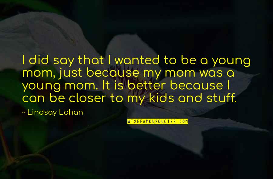 Just A Mom Quotes By Lindsay Lohan: I did say that I wanted to be