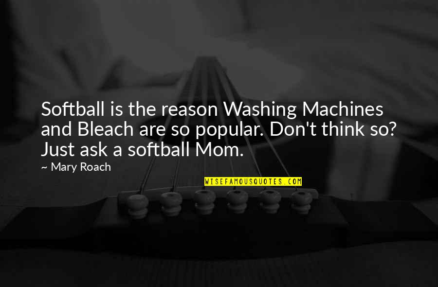 Just A Mom Quotes By Mary Roach: Softball is the reason Washing Machines and Bleach