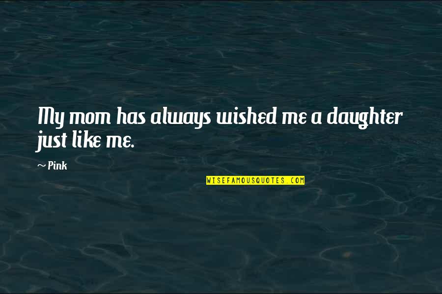 Just A Mom Quotes By Pink: My mom has always wished me a daughter