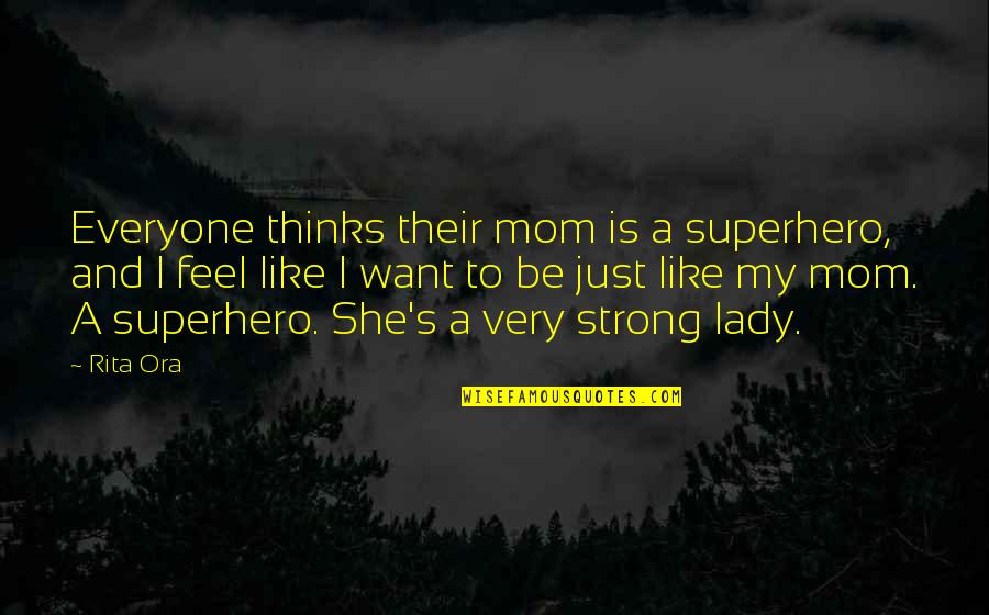Just A Mom Quotes By Rita Ora: Everyone thinks their mom is a superhero, and