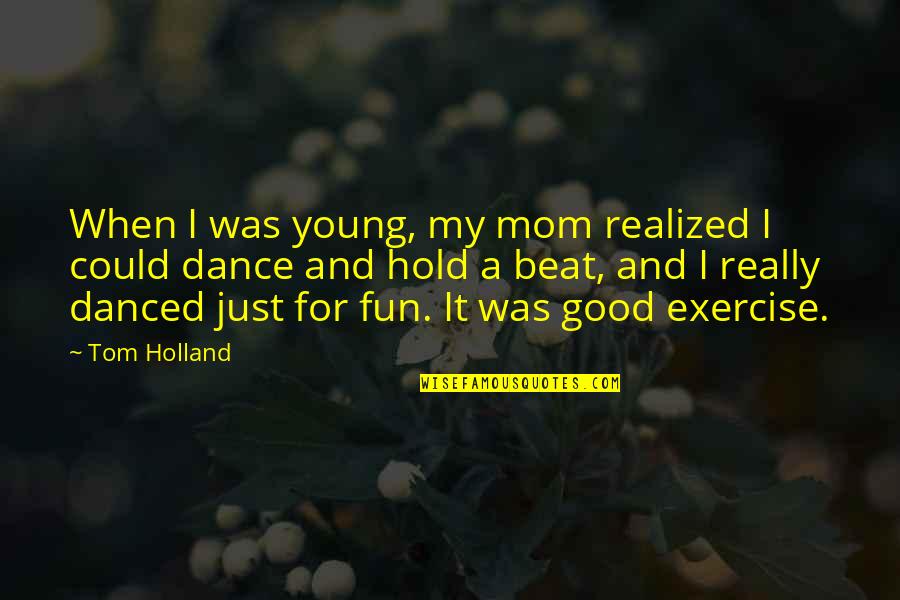 Just A Mom Quotes By Tom Holland: When I was young, my mom realized I
